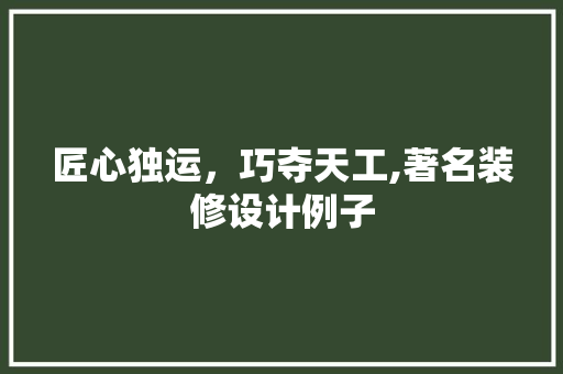 匠心独运，巧夺天工,著名装修设计例子