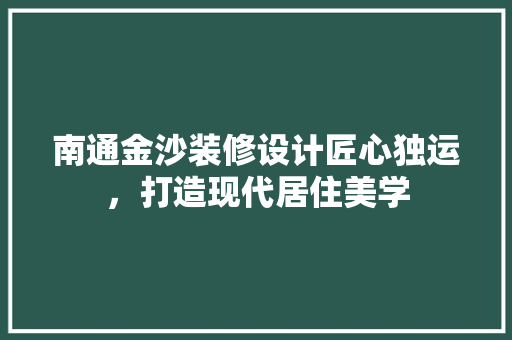 南通金沙装修设计匠心独运，打造现代居住美学