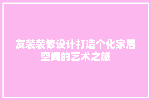 友装装修设计打造个化家居空间的艺术之旅