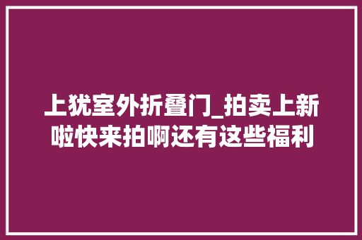 上犹室外折叠门_拍卖上新啦快来拍啊还有这些福利