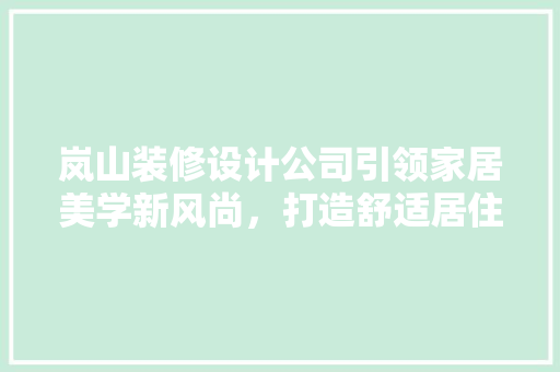 岚山装修设计公司引领家居美学新风尚，打造舒适居住空间