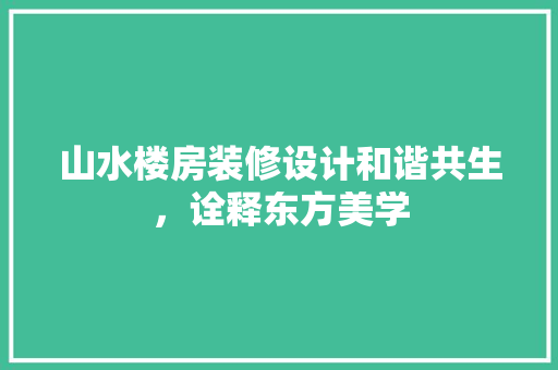 山水楼房装修设计和谐共生，诠释东方美学
