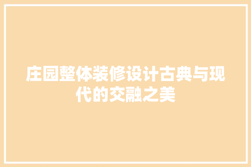庄园整体装修设计古典与现代的交融之美