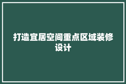打造宜居空间重点区域装修设计
