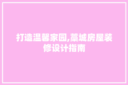 打造温馨家园,藁城房屋装修设计指南