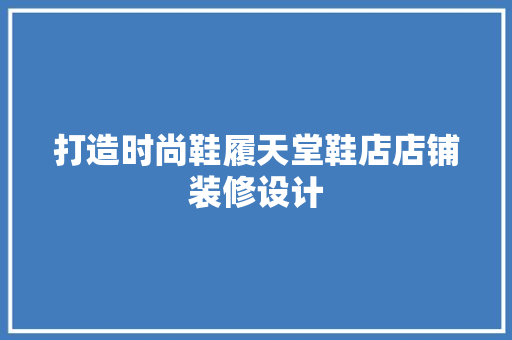 打造时尚鞋履天堂鞋店店铺装修设计