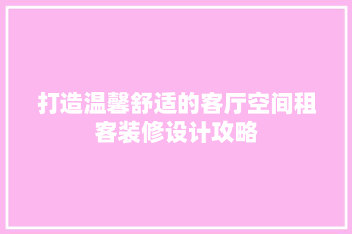 打造温馨舒适的客厅空间租客装修设计攻略