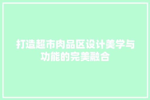 打造超市肉品区设计美学与功能的完美融合