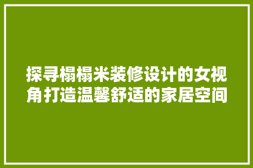 探寻榻榻米装修设计的女视角打造温馨舒适的家居空间