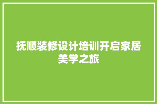 抚顺装修设计培训开启家居美学之旅