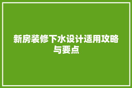 新房装修下水设计适用攻略与要点