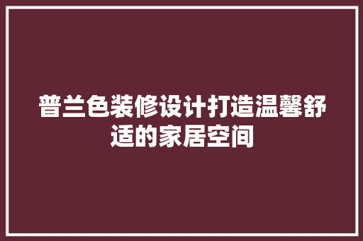 普兰色装修设计打造温馨舒适的家居空间
