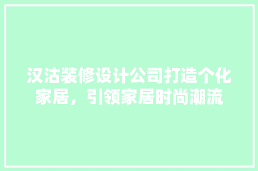 汉沽装修设计公司打造个化家居，引领家居时尚潮流