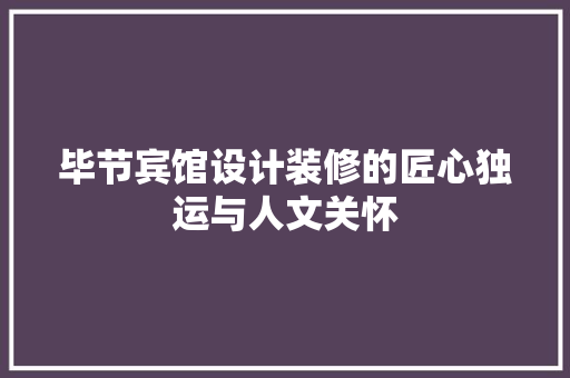 毕节宾馆设计装修的匠心独运与人文关怀