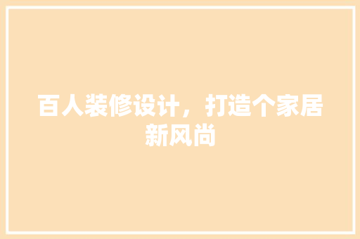 百人装修设计，打造个家居新风尚