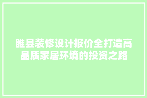 睢县装修设计报价全打造高品质家居环境的投资之路