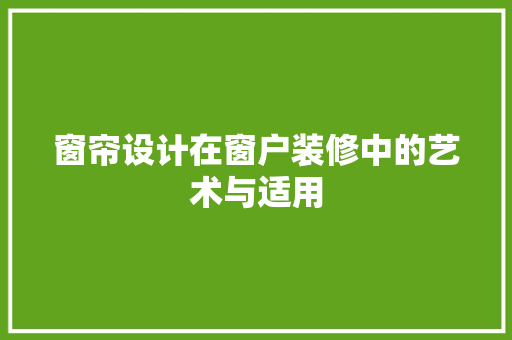 窗帘设计在窗户装修中的艺术与适用