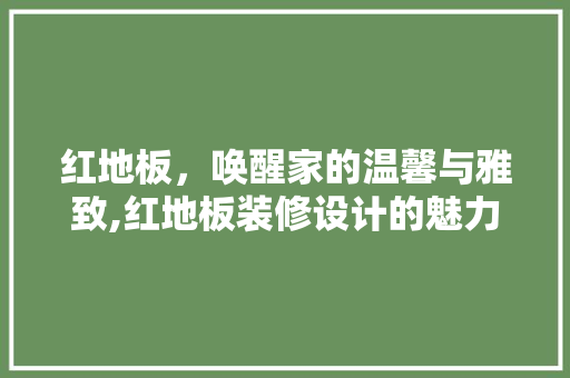 红地板，唤醒家的温馨与雅致,红地板装修设计的魅力探索