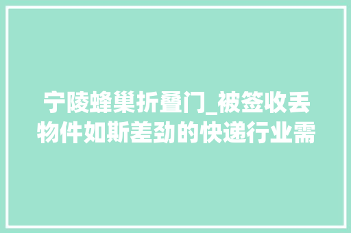 宁陵蜂巢折叠门_被签收丢物件如斯差劲的快递行业需要有关部门出手整治