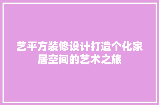 艺平方装修设计打造个化家居空间的艺术之旅