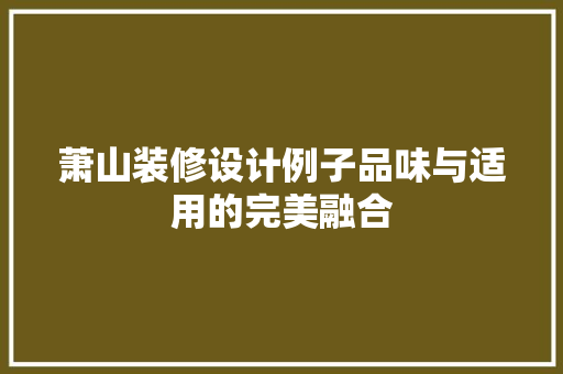 萧山装修设计例子品味与适用的完美融合