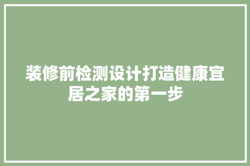 装修前检测设计打造健康宜居之家的第一步