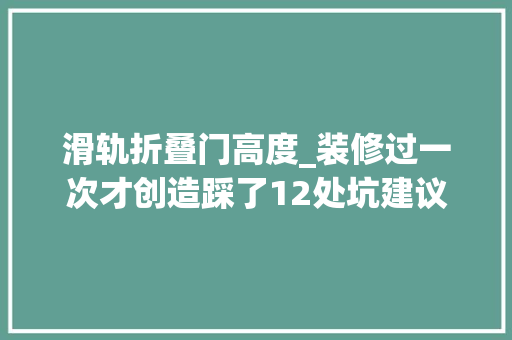 滑轨折叠门高度_装修过一次才创造踩了12处坑建议大年夜家别走我老路