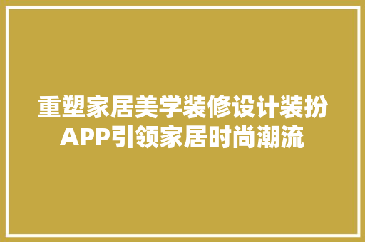 重塑家居美学装修设计装扮APP引领家居时尚潮流