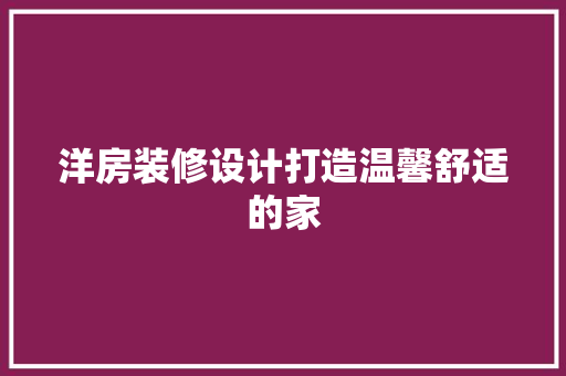 洋房装修设计打造温馨舒适的家