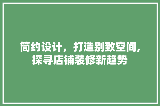 简约设计，打造别致空间,探寻店铺装修新趋势