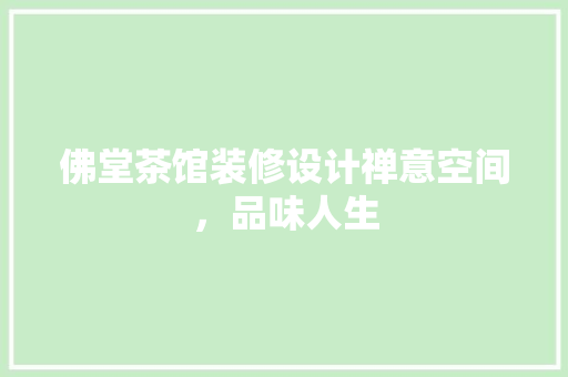 佛堂茶馆装修设计禅意空间，品味人生