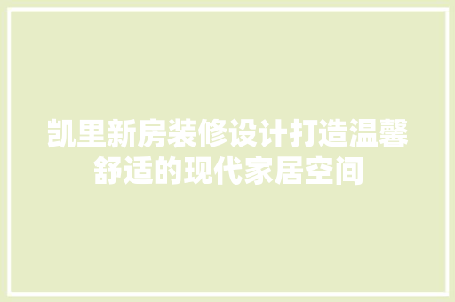 凯里新房装修设计打造温馨舒适的现代家居空间