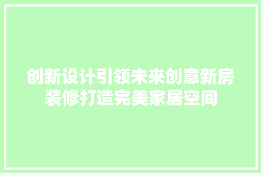 创新设计引领未来创意新房装修打造完美家居空间