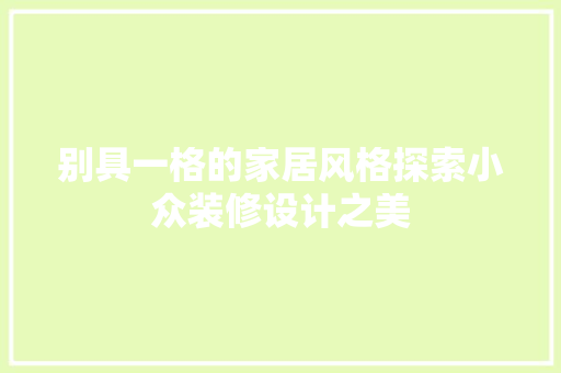 别具一格的家居风格探索小众装修设计之美