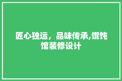匠心独运，品味传承,馄饨馆装修设计