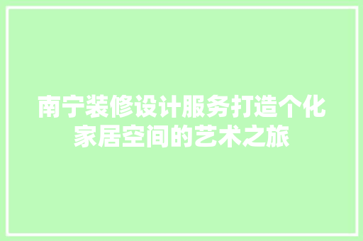 南宁装修设计服务打造个化家居空间的艺术之旅