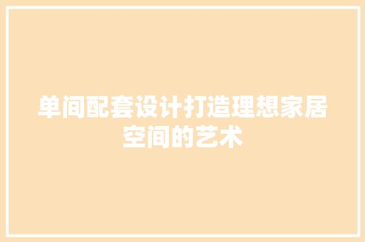 单间配套设计打造理想家居空间的艺术