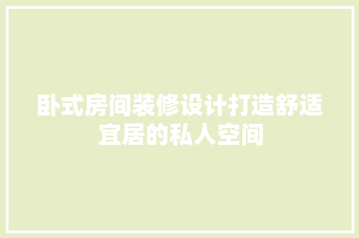 卧式房间装修设计打造舒适宜居的私人空间