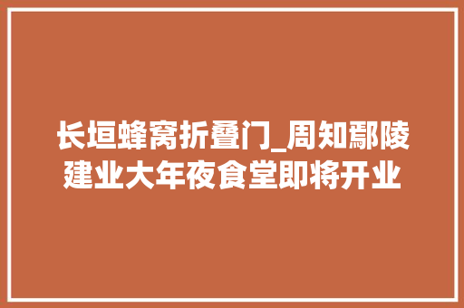 长垣蜂窝折叠门_周知鄢陵建业大年夜食堂即将开业