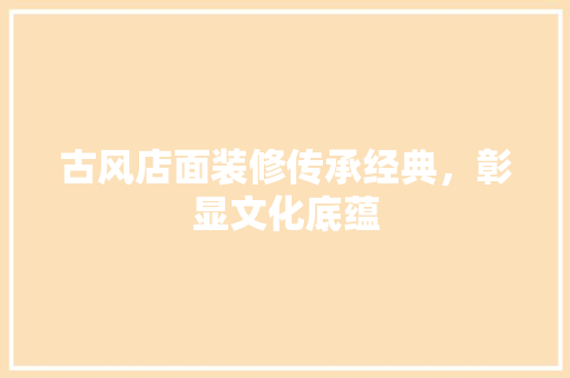 古风店面装修传承经典，彰显文化底蕴