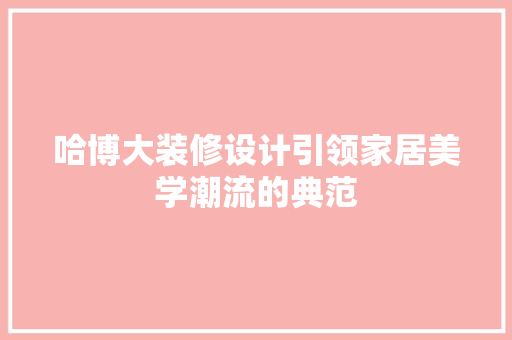 哈博大装修设计引领家居美学潮流的典范