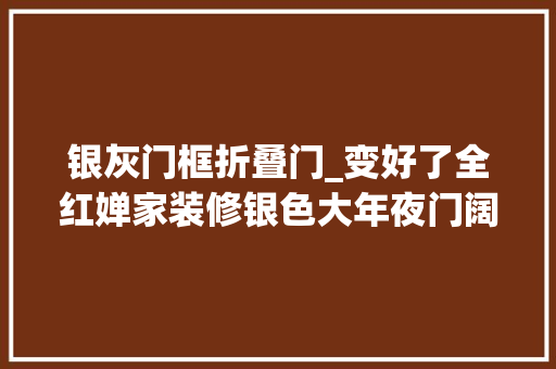 银灰门框折叠门_变好了全红婵家装修银色大年夜门阔气两棵迎客松二楼安装护栏