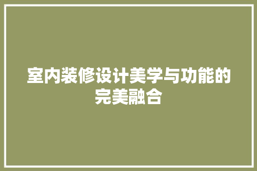 室内装修设计美学与功能的完美融合