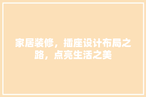 家居装修，插座设计布局之路，点亮生活之美
