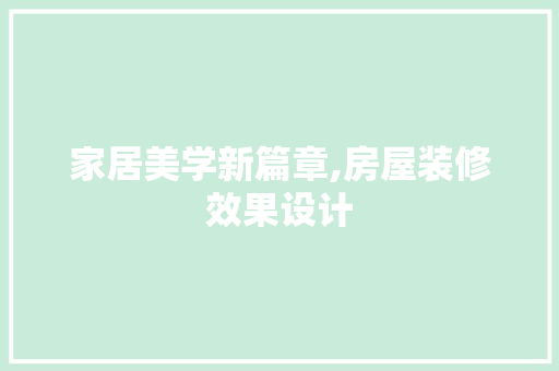 家居美学新篇章,房屋装修效果设计