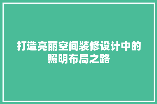 打造亮丽空间装修设计中的照明布局之路