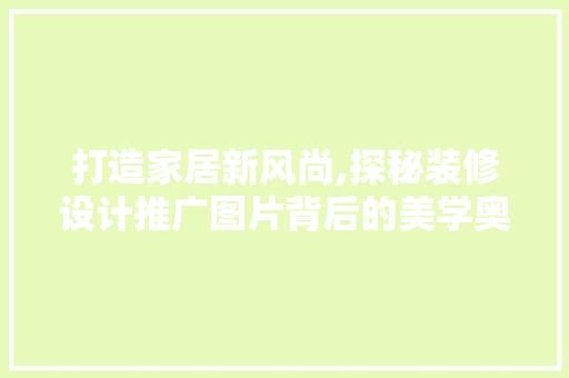 打造家居新风尚,探秘装修设计推广图片背后的美学奥秘