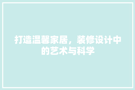 打造温馨家居，装修设计中的艺术与科学