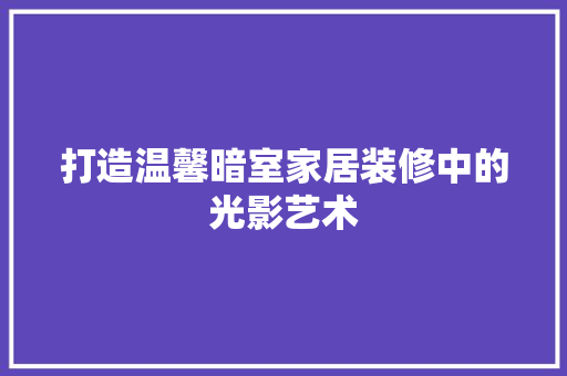 打造温馨暗室家居装修中的光影艺术