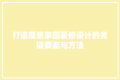 打造理想家园装修设计的关键要素与方法